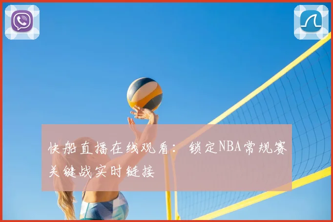 快船直播在线观看：锁定NBA常规赛关键战实时链接