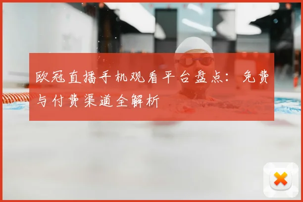 欧冠直播手机观看平台盘点：免费与付费渠道全解析