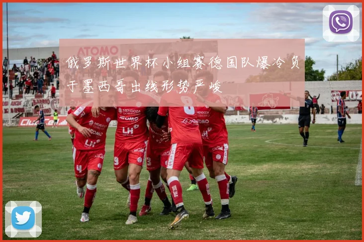 俄罗斯世界杯小组赛德国队爆冷负于墨西哥出线形势严峻